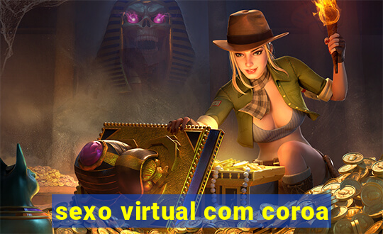 sexo virtual com coroa